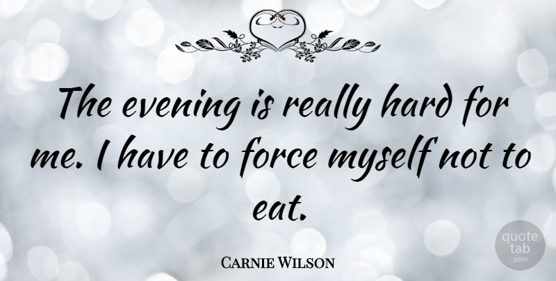 Carnie Wilson Quote About Evening, Force, Hard: The Evening Is Really Hard...