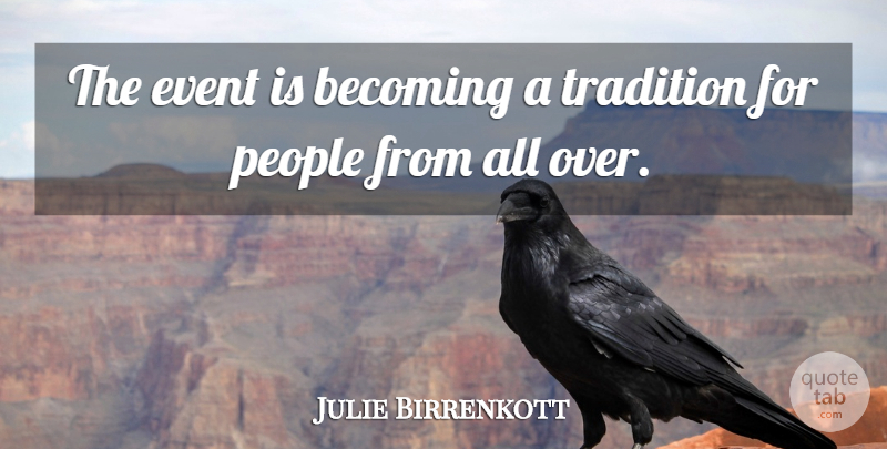 Julie Birrenkott Quote About Becoming, Event, People, Tradition: The Event Is Becoming A...