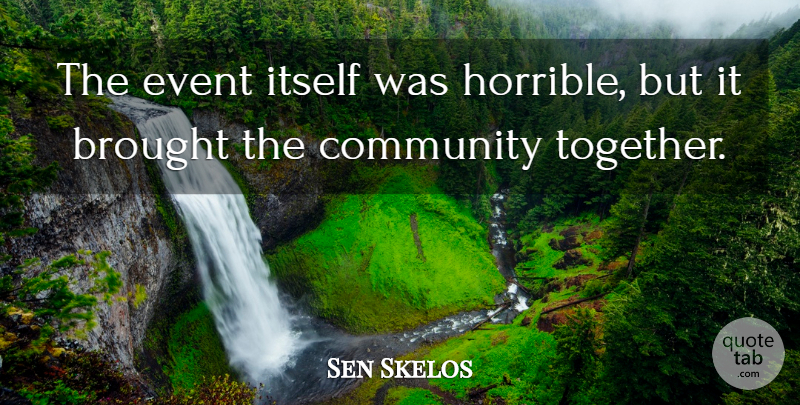Sen Skelos Quote About Brought, Community, Event, Itself: The Event Itself Was Horrible...