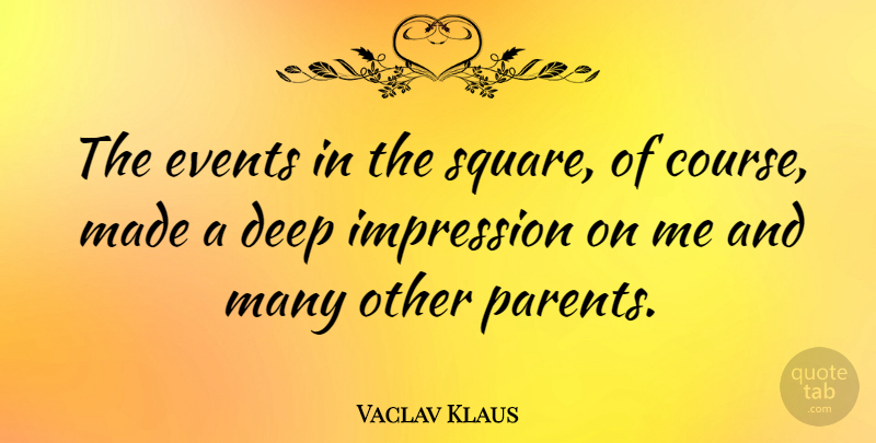 Vaclav Klaus Quote About Impression: The Events In The Square...