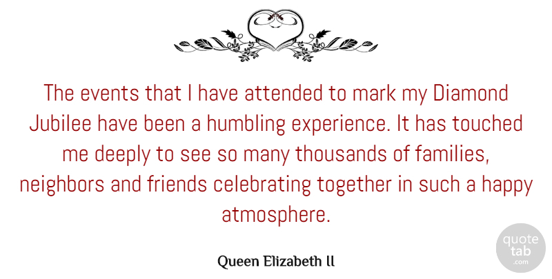 Queen Elizabeth II Quote About Diamond Jubilee, Atmosphere, Together: The Events That I Have...