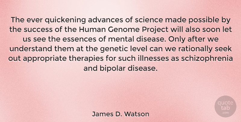 James D. Watson Quote About Essence, Bipolar, Levels: The Ever Quickening Advances Of...