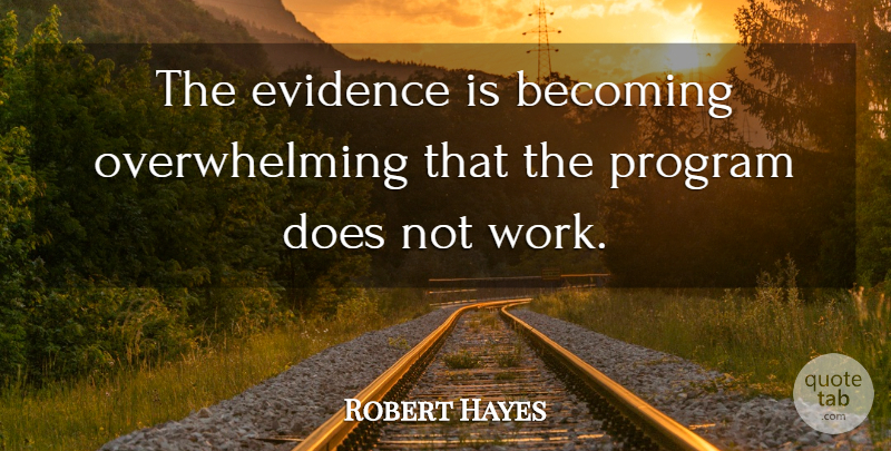 Robert Hayes Quote About Becoming, Evidence, Program: The Evidence Is Becoming Overwhelming...