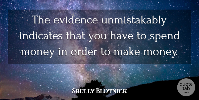 Srully Blotnick Quote About Money, Order, Making Money: The Evidence Unmistakably Indicates That...