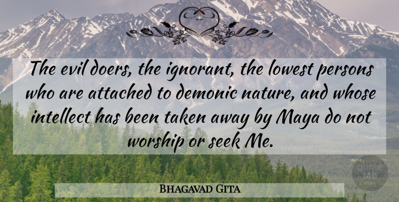 Bhagavad Gita Quote About Attached, Demonic, Evil, Intellect, Lowest: The Evil Doers The Ignorant...