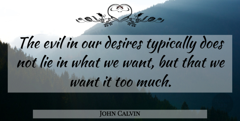 John Calvin Quote About Lying, Evil, Greed: The Evil In Our Desires...