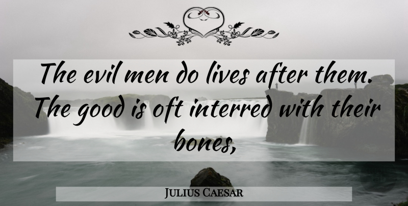 Julius Caesar Quote About Evil, Good, Lives, Men, Oft: The Evil Men Do Lives...