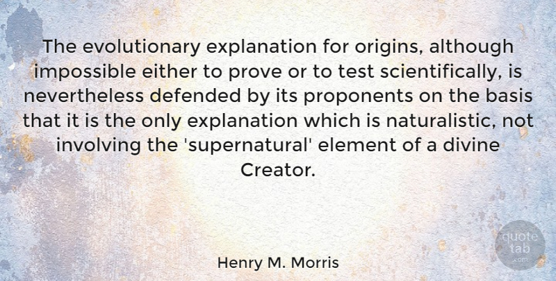 Henry M. Morris Quote About Supernatural Elements, Tests, Impossible: The Evolutionary Explanation For Origins...
