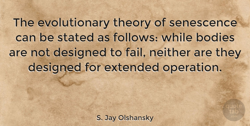 S. Jay Olshansky Quote About Designed, Extended, Neither, Stated, Theory: The Evolutionary Theory Of Senescence...
