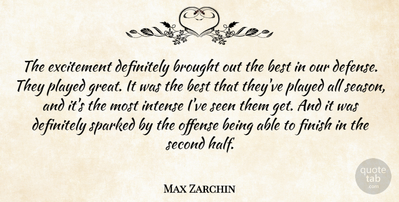 Max Zarchin Quote About Best, Brought, Definitely, Excitement, Finish: The Excitement Definitely Brought Out...
