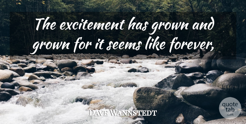 Dave Wannstedt Quote About Excitement, Grown, Seems: The Excitement Has Grown And...