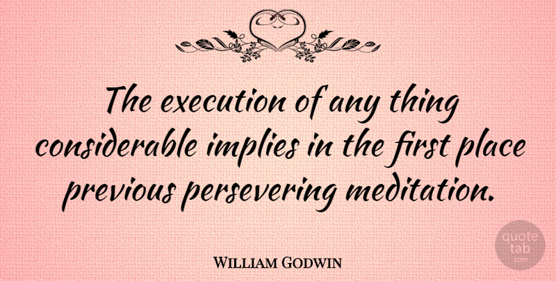 William Godwin Quote About Meditation, Execution, Firsts: The Execution Of Any Thing...