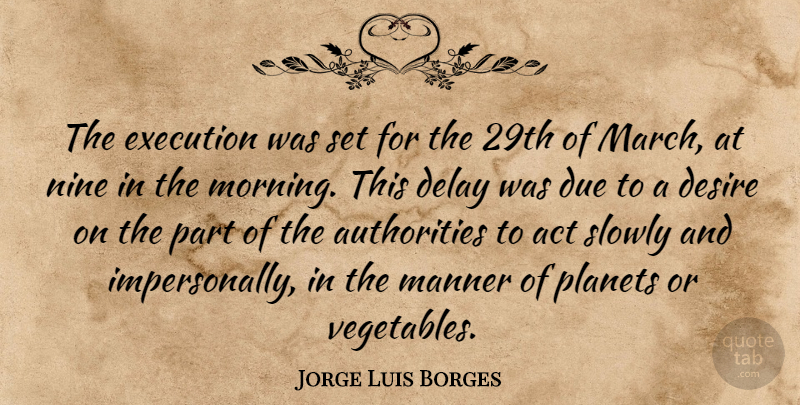 Jorge Luis Borges Quote About Morning, Vegetables, Desire: The Execution Was Set For...