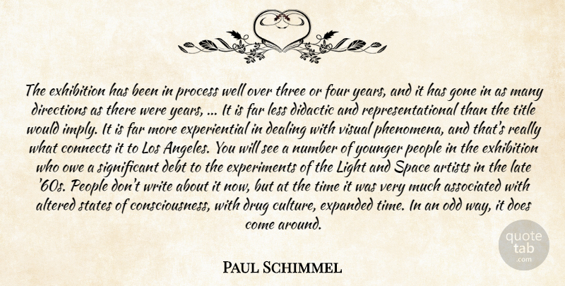 Paul Schimmel Quote About Altered, Artists, Associated, Connects, Dealing: The Exhibition Has Been In...