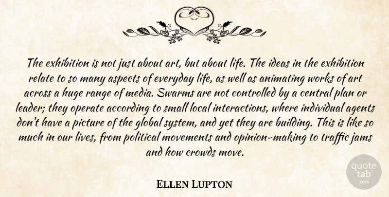 Ellen Lupton Quote About According, Across, Agents, Animating, Art: The Exhibition Is Not Just...