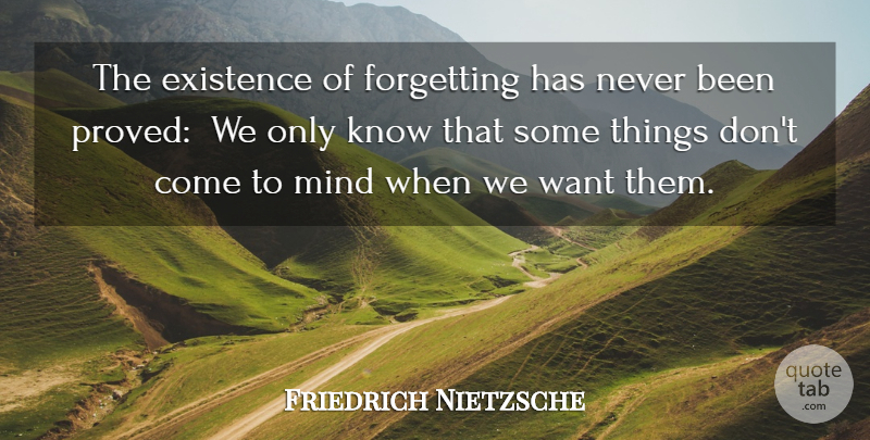 Friedrich Nietzsche Quote About Memories, Mind, Want: The Existence Of Forgetting Has...