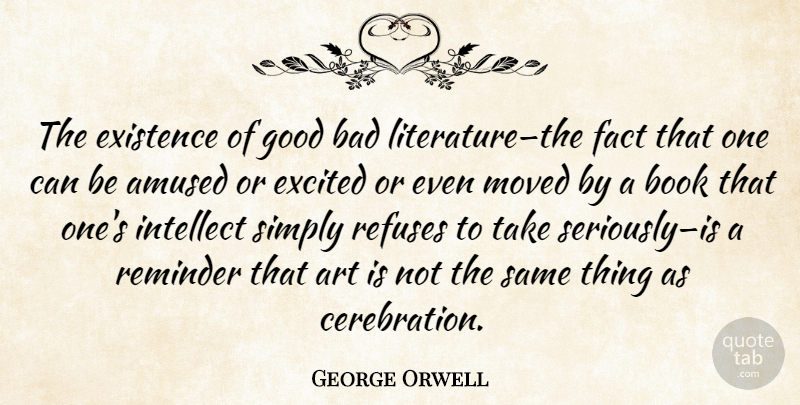 George Orwell Quote About Art, Book, Literature: The Existence Of Good Bad...