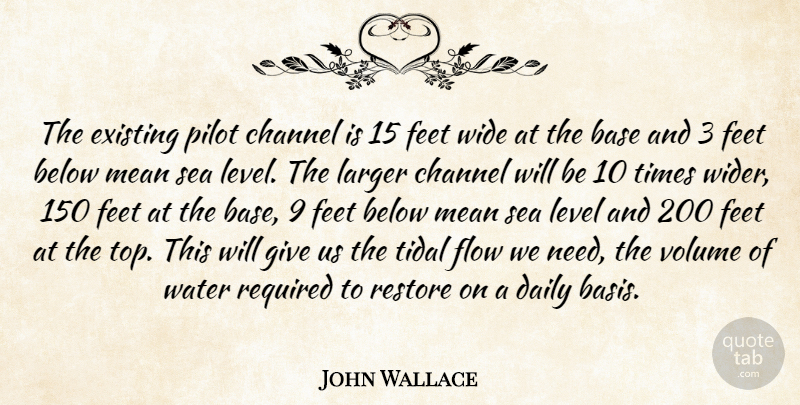 John Wallace Quote About Base, Below, Channel, Daily, Existing: The Existing Pilot Channel Is...