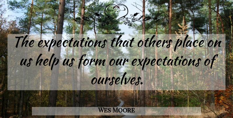 Wes Moore Quote About Expectations, Helping, Form: The Expectations That Others Place...