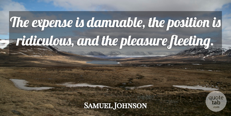 Samuel Johnson Quote About Fleeting, Ridiculous, Pleasure: The Expense Is Damnable The...