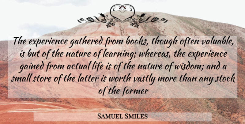 Samuel Smiles Quote About Actual, Experience, Former, Gained, Gathered: The Experience Gathered From Books...