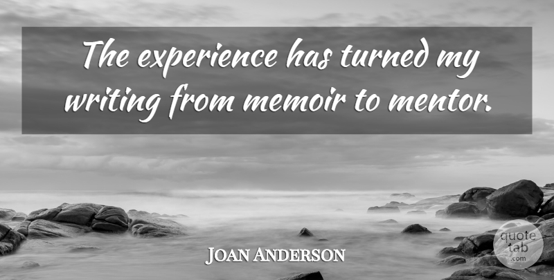 Joan Anderson Quote About Experience, Memoir, Turned: The Experience Has Turned My...