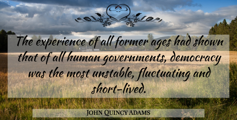 John Quincy Adams Quote About Government, Age, Democracy: The Experience Of All Former...