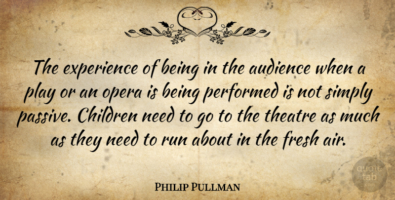 Philip Pullman Quote About Audience, Children, Experience, Fresh, Opera: The Experience Of Being In...