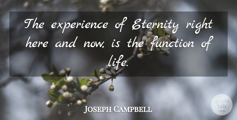 Joseph Campbell Quote About Eternity Of Life, Bliss, Function: The Experience Of Eternity Right...