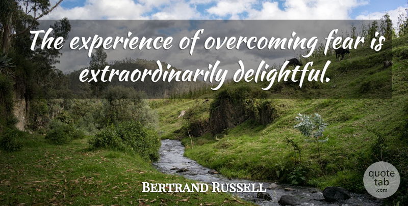 Bertrand Russell Quote About Fear, Overcoming, Overcoming Fear: The Experience Of Overcoming Fear...