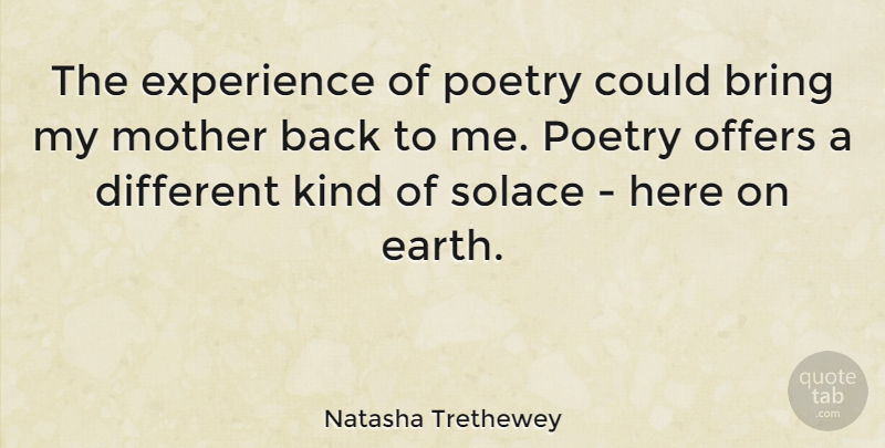 Natasha Trethewey Quote About Mother, Earth, Different: The Experience Of Poetry Could...