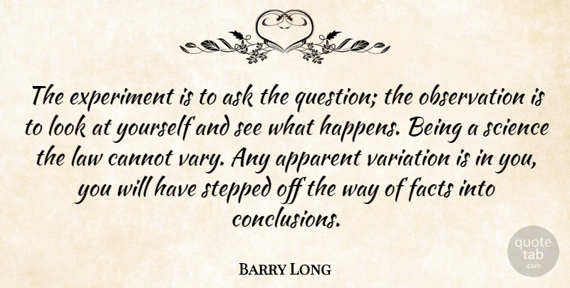 Barry Long Quote About Apparent, Ask, Cannot, Experiment, Facts: The Experiment Is To Ask...