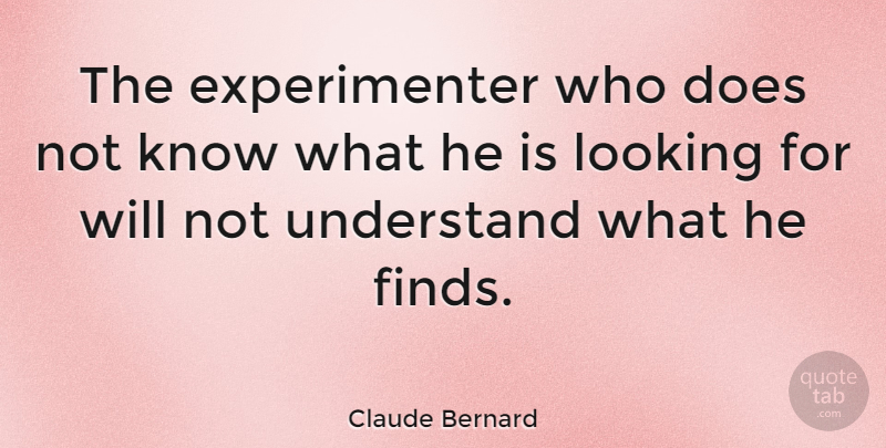 Claude Bernard Quote About Science, Doe, Knows: The Experimenter Who Does Not...