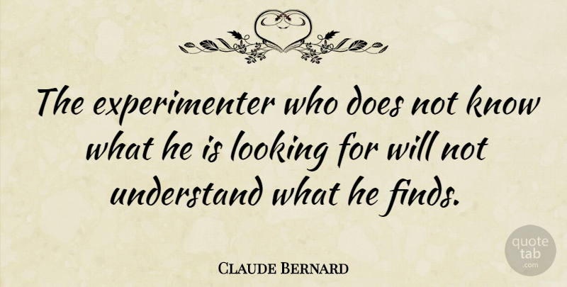 Claude Bernard Quote About Science, Doe, Knows: The Experimenter Who Does Not...
