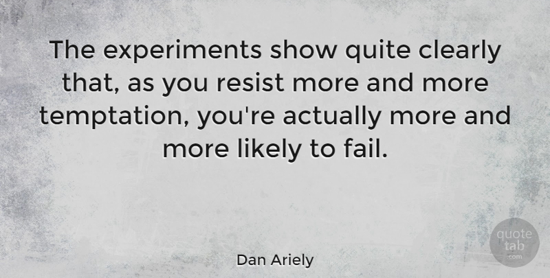 Dan Ariely Quote About Temptation, Failing, Shows: The Experiments Show Quite Clearly...