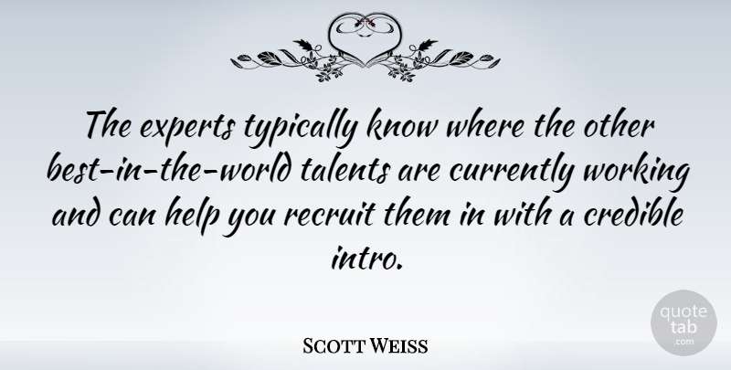 Scott Weiss Quote About Currently, Experts, Recruit: The Experts Typically Know Where...