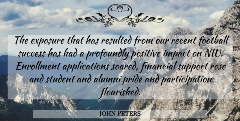 John Peters Quote About Alumni, Exposure, Financial, Football, Impact: The Exposure That Has Resulted...