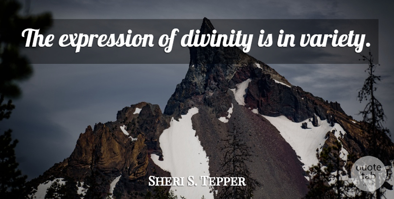 Sheri S. Tepper Quote About Expression, Divinity, Variety: The Expression Of Divinity Is...