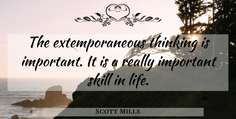 Scott Mills Quote About Skill, Thinking: The Extemporaneous Thinking Is Important...