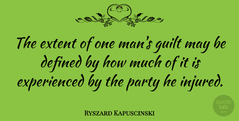 Ryszard Kapuscinski Quote About Party, Men, Guilt: The Extent Of One Mans...