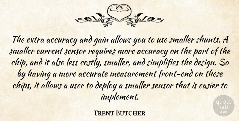 Trent Butcher Quote About Accuracy, Accurate, Current, Easier, Extra: The Extra Accuracy And Gain...
