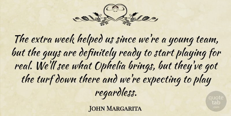 John Margarita Quote About Definitely, Expecting, Extra, Guys, Helped: The Extra Week Helped Us...