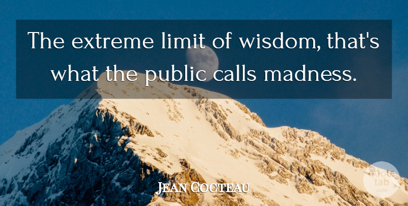 Jean Cocteau Quote About Wisdom, Mind, Limits: The Extreme Limit Of Wisdom...
