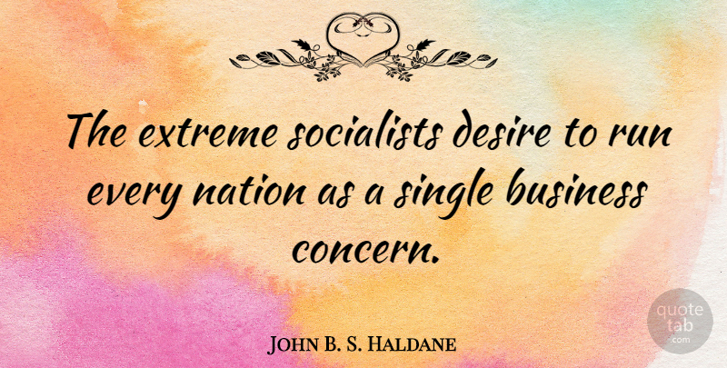John B. S. Haldane Quote About Running, Desire, Concern: The Extreme Socialists Desire To...
