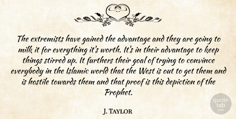 J. Taylor Quote About Advantage, Convince, Depiction, Everybody, Extremists: The Extremists Have Gained The...