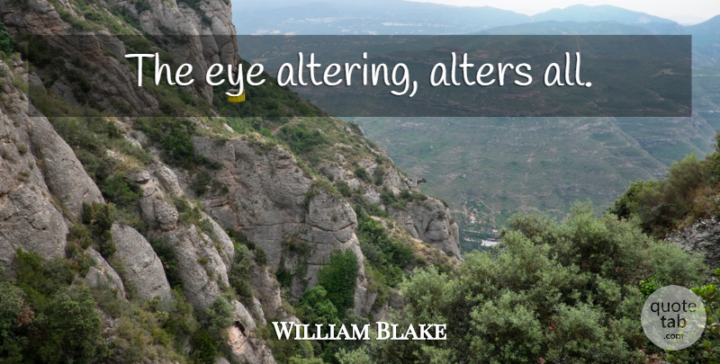 William Blake Quote About Eye, Artist, Awareness: The Eye Altering Alters All...