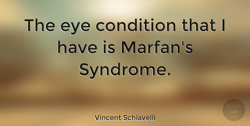 Vincent Schiavelli Quote About Eye, Syndromes, Conditions: The Eye Condition That I...