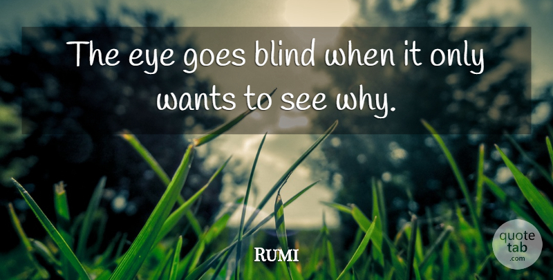 Rumi Quote About Eye, Want, Blind: The Eye Goes Blind When...