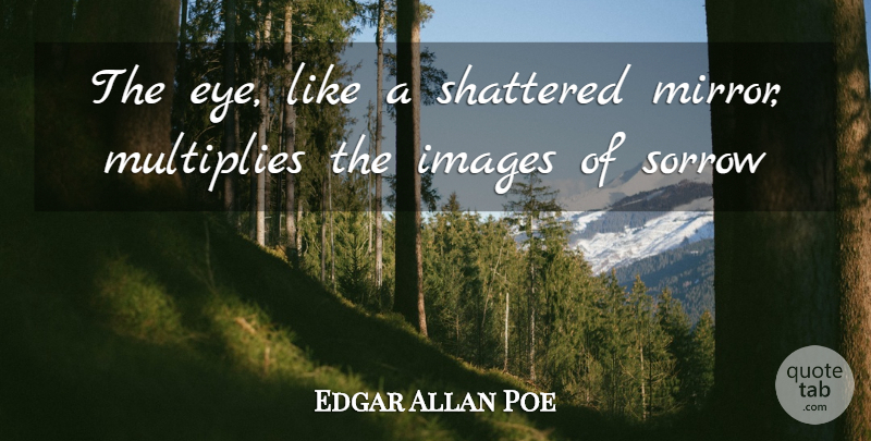 Edgar Allan Poe Quote About Eye, Mirrors, Sorrow: The Eye Like A Shattered...