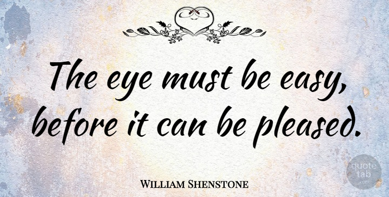 William Shenstone Quote About Eye, Easy: The Eye Must Be Easy...